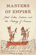 Masters of Empire: Great Lakes Indians and the Making of America