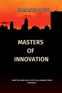 Masters of Innovation, How Tech and Real Estate Billionaires Drive Progress: How Tech and Real Estate Billionaires Drive Progress: How Tech and Real Estate Billionaires Drive Progress