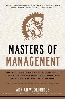 Masters of Management: How the Business Gurus and Their Ideas Have Changed the World--For Better and for Worse - Wooldridge, Adrian