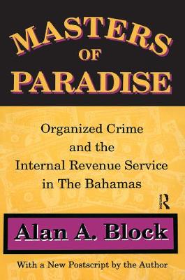 Masters of Paradise: Organized Crime and the Internal Revenue Service in the Bahamas - Block, Alan A