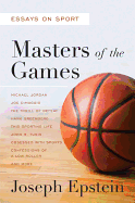Masters of the Games: Essays and Stories on Sport - Epstein, Joseph, Mr.