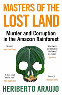 Masters of the Lost Land: Murder and Corruption in the Amazon Rainforest