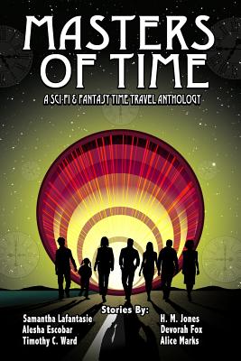 Masters of Time: A Science Fiction and Fantasy Time Travel Anthology - Ward, Timothy C, and Lafantasie, Samantha, and Escobar, Alesha