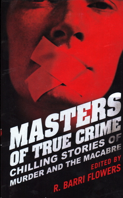 Masters of True Crime: Chilling Stories of Murder and the Macabre - Flowers, R Barri (Editor)