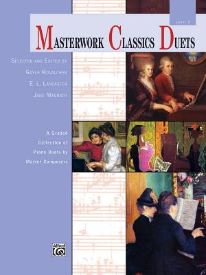 Masterwork Classics Duets, Level 3: A Graded Collection of Piano Duets by Master Composers - Kowalchyk, Gayle (Editor), and Lancaster, E L (Editor), and Magrath, Jane (Editor)