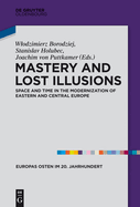 Mastery and Lost Illusions: Space and Time in the Modernization of Eastern and Central Europe