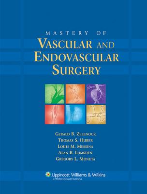 Mastery of Vascular and Endovascular Surgery - Zelenock, Gerald B, MD (Editor), and Huber, Thomas S (Editor), and Messina, Louis M (Editor)