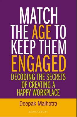 Match the Age to Keep Them Engaged: Decoding the Secrets of Creating a Happy Workplace - Malhotra, Deepak