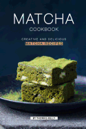 Matcha Cookbook: Creative and Delicious Matcha Recipes