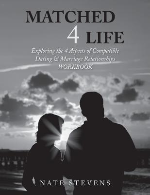 Matched 4 Life (Workbook): Exploring the 4 Aspects of Compatible Dating & Marriage Relationships - Stevens, Nate