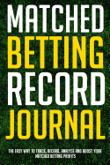 Matched Betting Record Journal: The Easy Way to Track, Record, Analyse and Boost Your Matched Betting Profits