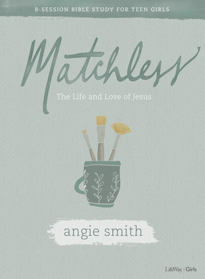 Matchless - Teen Girls' Bible Study Book: The Life and Love of Jesus - Smith, Angie