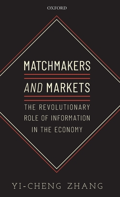 Matchmakers and Markets: The Revolutionary Role of Information in the Economy - Zhang, Yi-Cheng