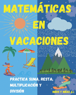 Matemticas en Vacaciones. Practica suma, resta, multiplicaci?n y divisi?n. Nios y nias 6+: Entretenido Libro de Matemticas para ejercitar durante las vacaciones.