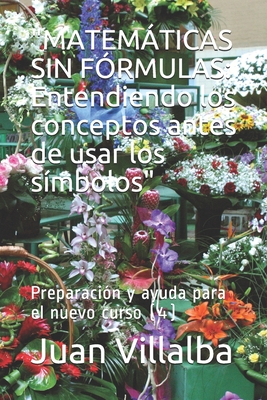 "matemticas Sin F?rmulas: Entendiendo los conceptos antes de usar los s?mbolos" Preparaci?n y ayuda para el nuevo curso (4) - Villalba, Juan