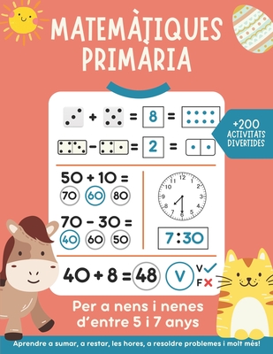 Matemtiques 1 primria: +200 activitats matemtiques divertides per a nens i nenes d'entre 5 i 7 anys. Aprendre a sumar, a restar, les hores, a resoldre problemes i molt ms. - Happy Road Books, Editorial