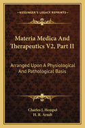 Materia Medica And Therapeutics V2, Part II: Arranged Upon A Physiological And Pathological Basis