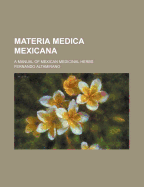 Materia Medica Mexicana: A Manual of Mexican Medicinal Herbs