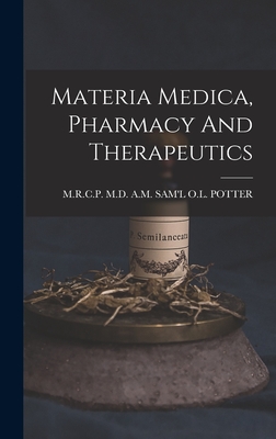 Materia Medica, Pharmacy And Therapeutics - Sam'l O L Potter, A M (Creator)