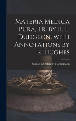 Materia Medica Pura, Tr. by R. E. Dudgeon, with Annotations by R. Hughes - Hahnemann, Samuel Christian F