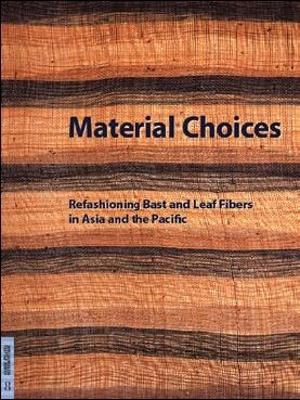 Material Choices: Refashioning Bast and Leaf Fibers in Asia and the Pacific - Hamilton, Roy W (Editor), and Milgram, B Lynne (Editor)