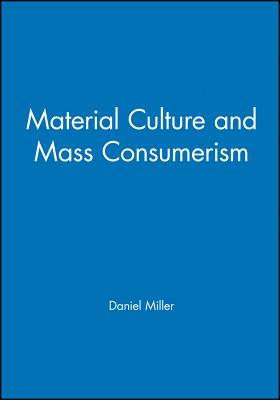 Material Culture and Mass Consumption - Miller, Daniel