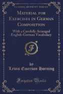 Material for Exercises in German Composition: With a Carefully Arranged English-German Vocabulary (Classic Reprint)