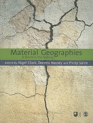 Material Geographies: A World in the Making - Clark, Nigel, Dr. (Editor), and Massey, Doreen B, Professor (Editor), and Sarre, Philip (Editor)