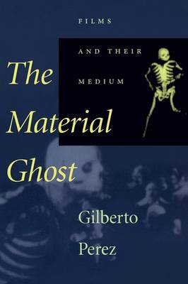 Material Ghost: Films and Their Medium - Perez, Gilberto