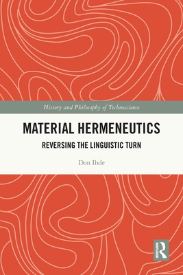 Material Hermeneutics: Reversing the Linguistic Turn - Ihde, Don