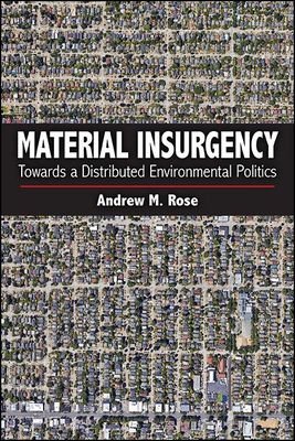 Material Insurgency: Towards a Distributed Environmental Politics - Rose, Andrew M