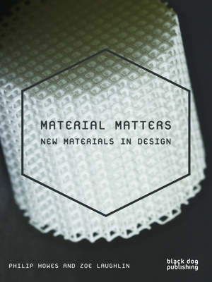 Material Matters: New Materials in Design - Howes, Phil, and Laughlin, Zoe