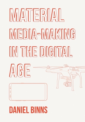 Material Media-Making in the Digital Age - Binns, Daniel