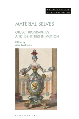 Material Selves: Object Biographies and Identities in Motion - Burchmore, Alex (Editor), and Yonan, Michael (Editor)