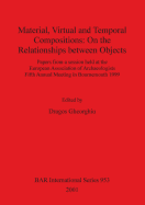 Material Virtual and Temporal Compositions: On the Relationships between Objects: Papers from a session held at the European Association of Archaeologists Fifth Annual Meeting in Bournemouth 1999