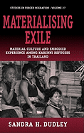 Materialising Exile: Material Culture and Embodied Experience Among Karenni Refugees in Thailand: Material Culture and Embodied Experience Among Karenni Refugees in Thailand