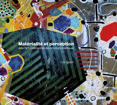 Materialite et perception dans l'art contemporain des provinces atlantiques - Smart, Tom