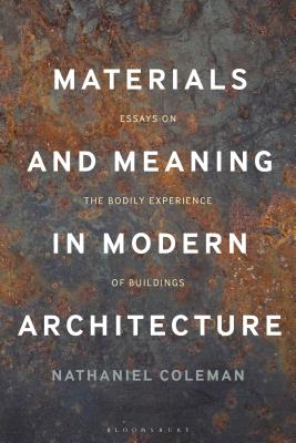 Materials and Meaning in Architecture: Essays on the Bodily Experience of Buildings - Coleman, Nathaniel