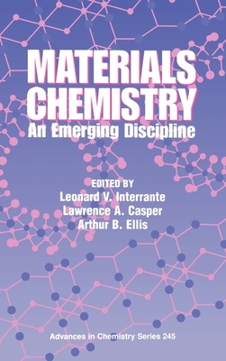 Materials Chemistry: An Emerging Discipline - Interrante, Leonard V (Editor), and Casper, Lawrence A (Editor), and Ellis, Arthur B (Editor)