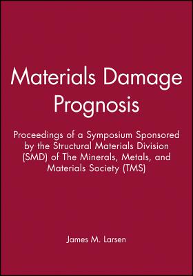 Materials Damage Prognosis: Proceedings of a Symposium Held During the Materials Science & Technology 2004 Conference, in New Orleans, Louisiana, USA, September 26-30, 2004 - Materials Science & Technology Conference