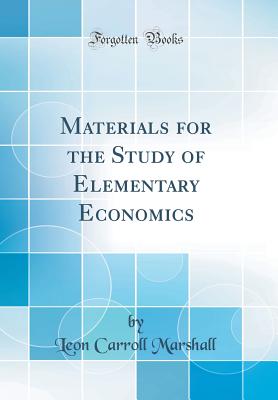 Materials for the Study of Elementary Economics (Classic Reprint) - Marshall, Leon Carroll