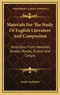 Materials For The Study Of English Literature And Compositon: Selections From Newman, Arnold, Huxley, Ruskin And Carlyle