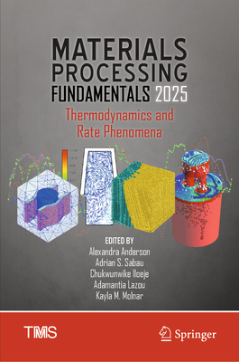 Materials Processing Fundamentals 2025: Thermodynamics and Rate Phenomena - Anderson, Alexandra (Editor), and Sabau, Adrian S. (Editor), and Iloeje, Chukwunwike (Editor)
