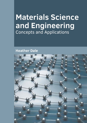 Materials Science and Engineering: Concepts and Applications - Dale, Heather (Editor)