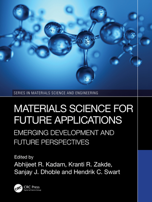 Materials Science for Future Applications: Emerging Development and Future Perspectives - Kadam, Abhijeet R (Editor), and Zakde, Kranti (Editor), and Dhoble, Sanjay J (Editor)