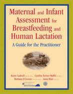 Maternal and Infant Assessment for Breastfeeding and Human Lactation: A Guide for the Practitioner - Cadwell, Karin, PH.D., R.N., and Turner-Maffei, Cynthia, and O'Connor, Barbara