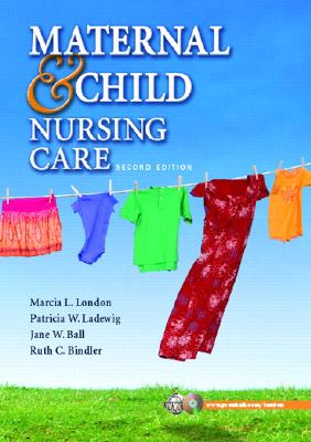 Maternal & Child Nursing Care - London, Marcia L, and Ball, Jane W, Rn?, Drph?, and Bindler, Ruth McGillis