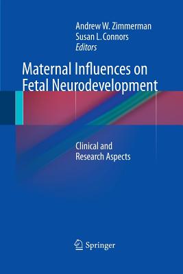 Maternal Influences on Fetal Neurodevelopment: Clinical and Research Aspects - Zimmerman, Andrew W (Editor), and Connors, Susan L (Editor)