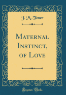 Maternal Instinct, of Love (Classic Reprint)