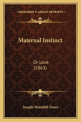 Maternal Instinct: Or Love (1863) - Toner, Joseph Meredith